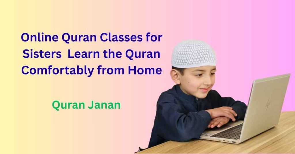 Online Quran Classes for Sisters – Learn the Quran Comfortably from Home