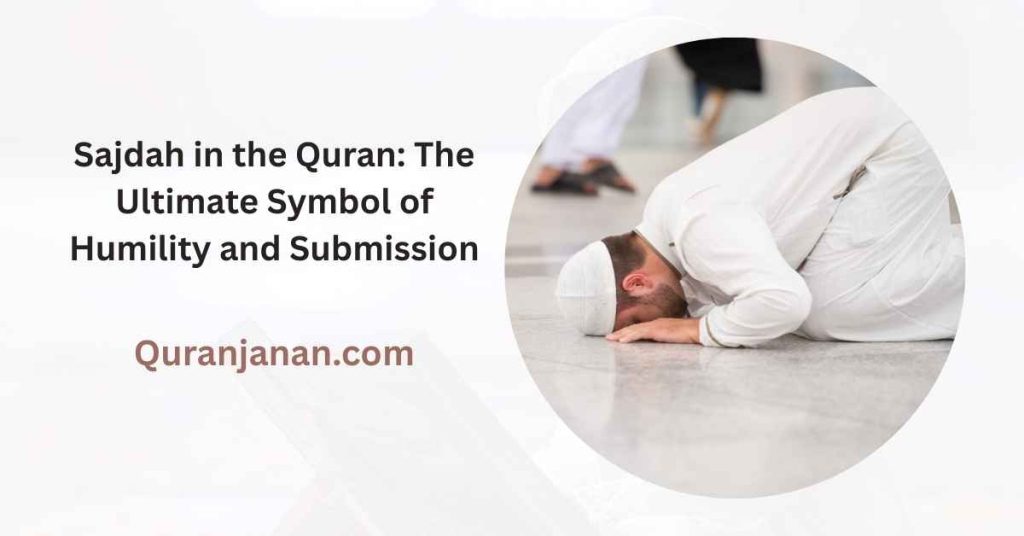 Sajdah in the Quran: The Ultimate Symbol of Humility and Submission
