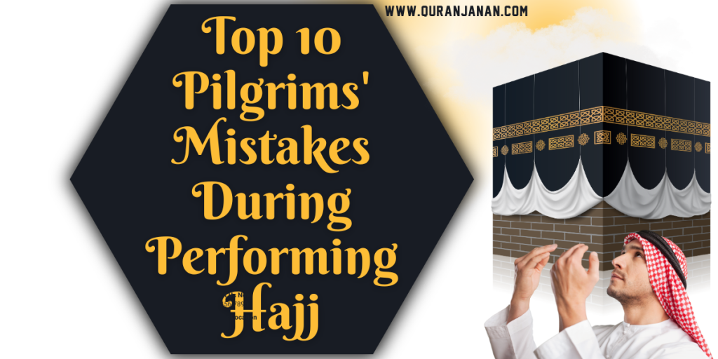 Top 10 Pilgrims' Mistakes During Performing Hajj