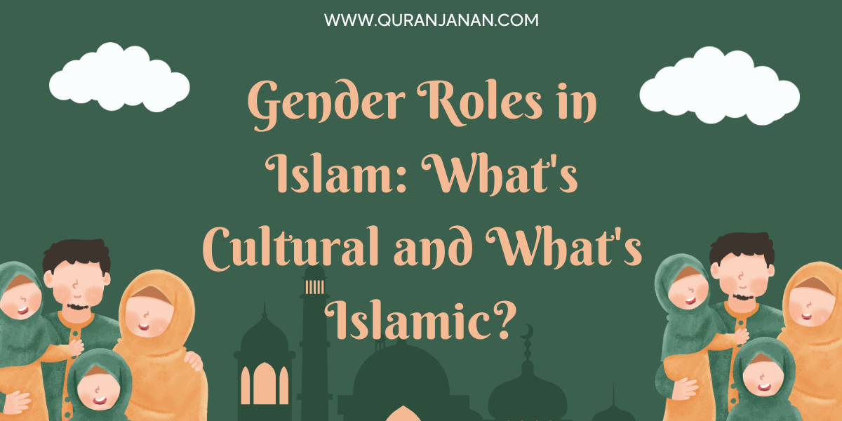 Gender Roles in Islam: What's Cultural and What's Truly Islamic?