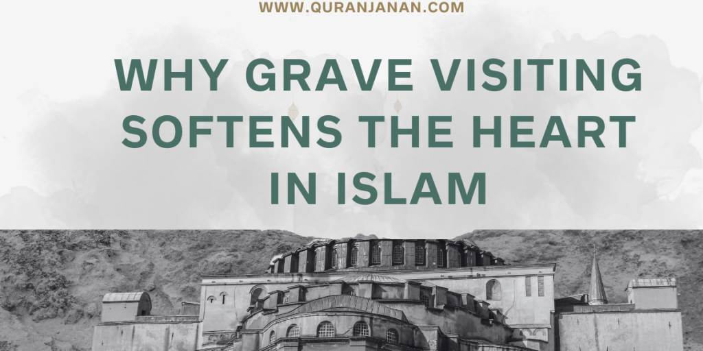 Why Grave Visiting Softens the Heart in Islam